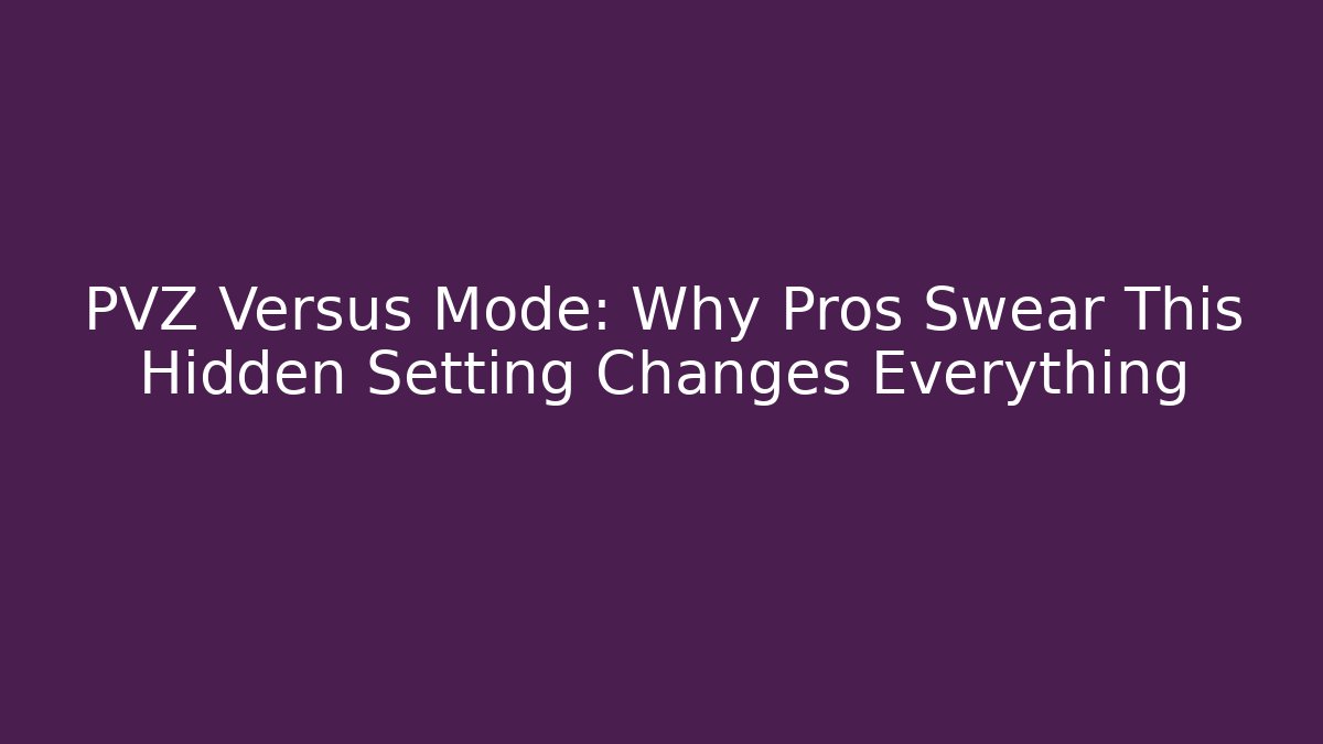 PVZ Versus Mode: Why Pros Swear This Hidden Setting Changes Everything