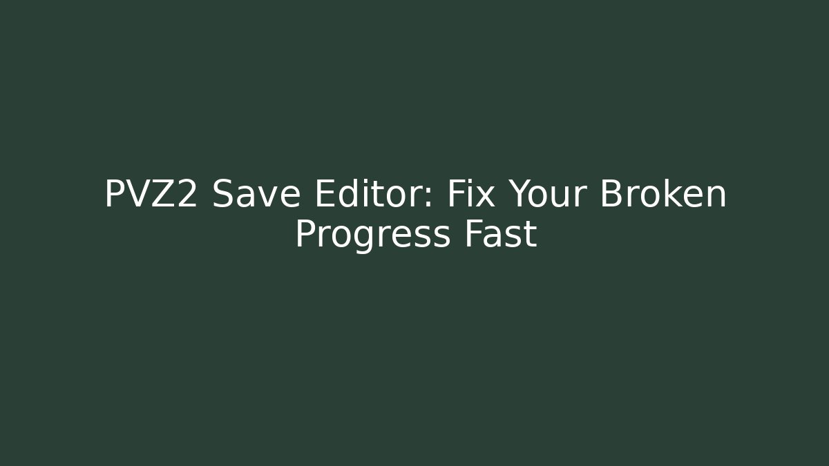 PVZ2 Save Editor: Fix Your Broken Progress Fast