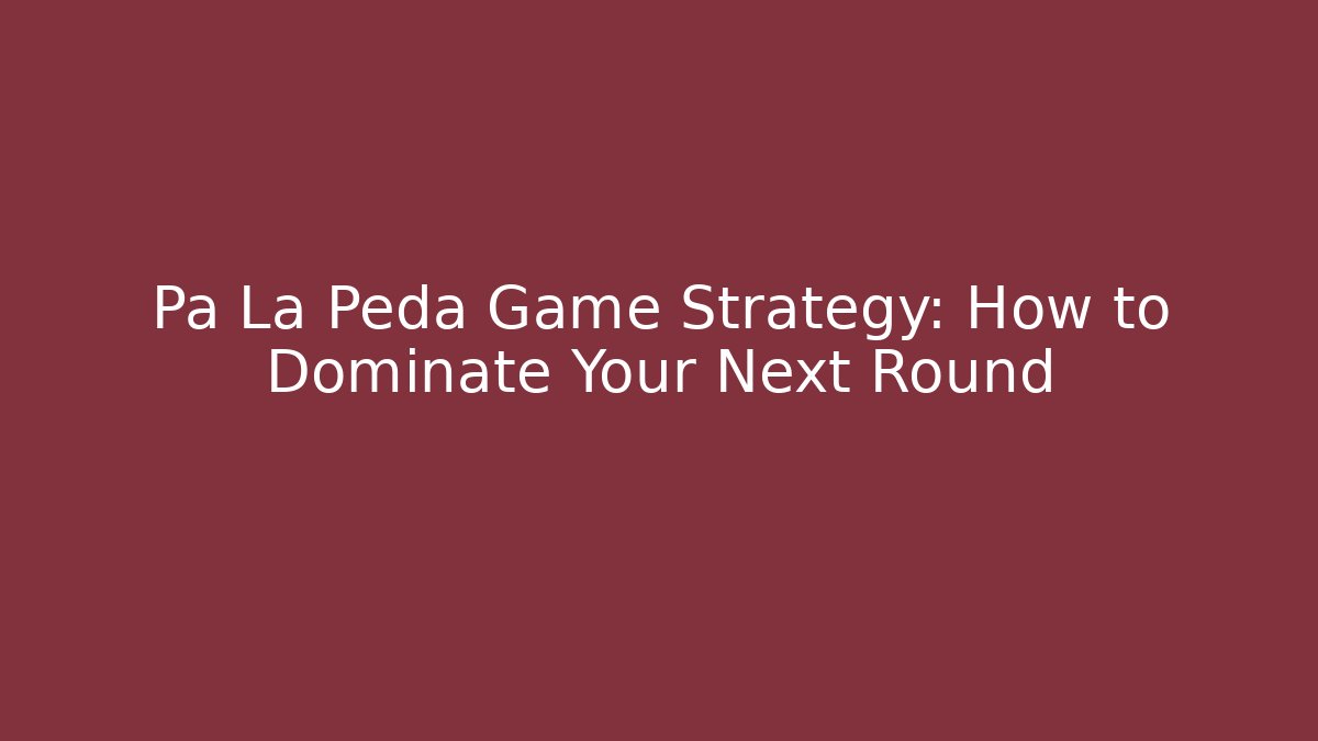 Pa La Peda Game Strategy: How to Dominate Your Next Round