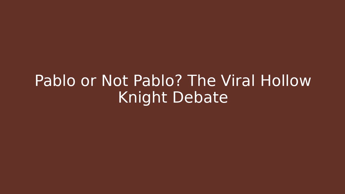 Pablo or Not Pablo? The Viral Hollow Knight Debate