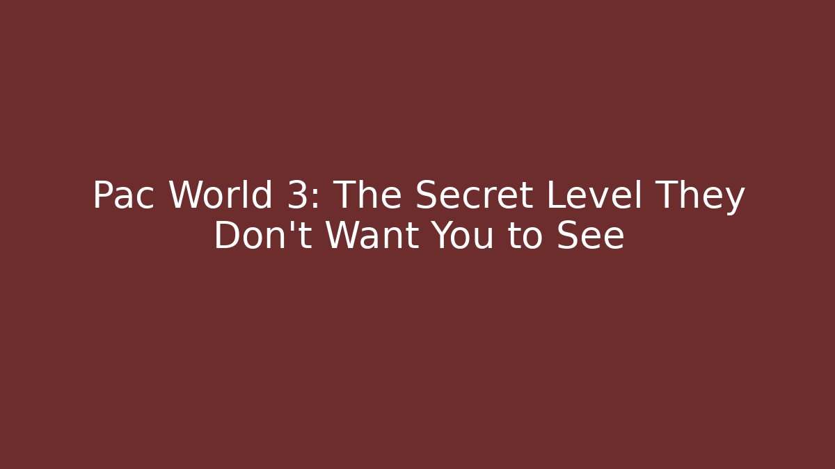 Pac World 3: The Secret Level They Don’t Want You to See