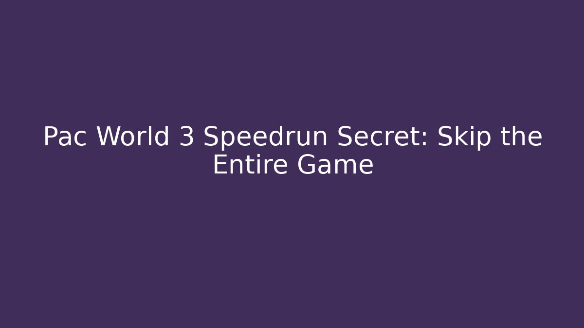 Pac World 3 Speedrun Secret: Skip the Entire Game