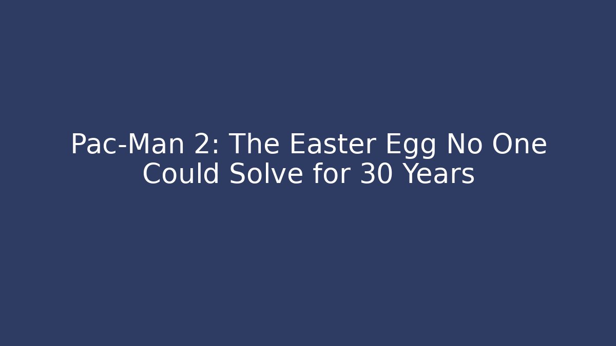 Pac-Man 2: The Easter Egg No One Could Solve for 30 Years