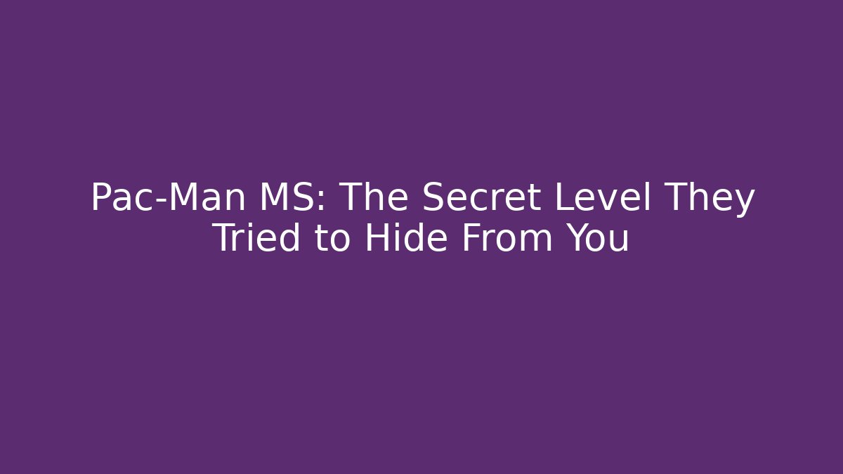 Pac-Man MS: The Secret Level They Tried to Hide From You