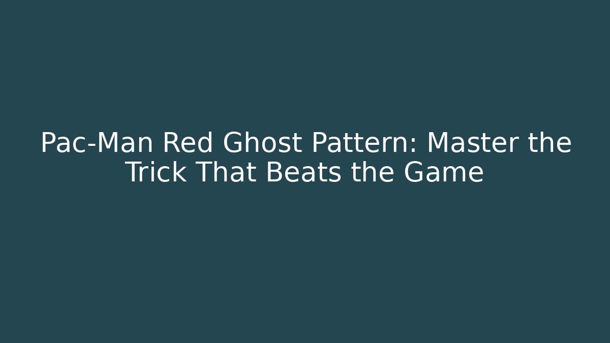 Pac-Man Red Ghost Pattern: Master the Trick That Beats the Game - Critter Realm