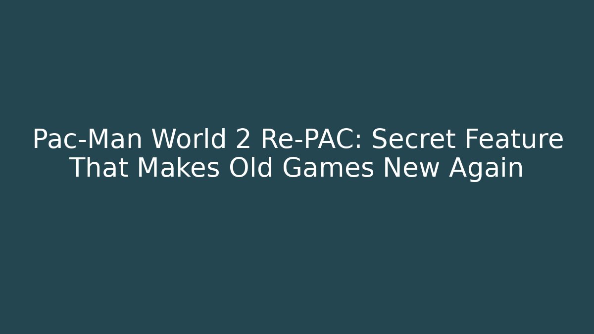 Pac-Man World 2 Re-PAC: Secret Feature That Makes Old Games New Again