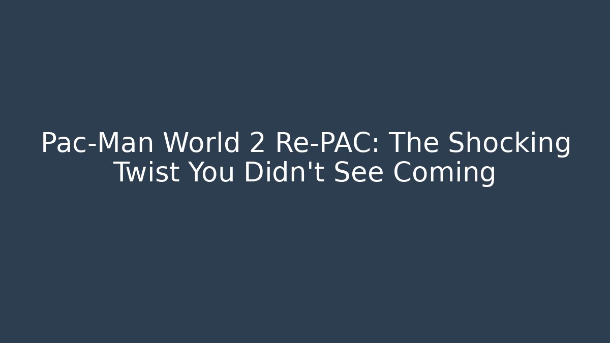Pac-Man World 2 Re-PAC: The Shocking Twist You Didn't See Coming