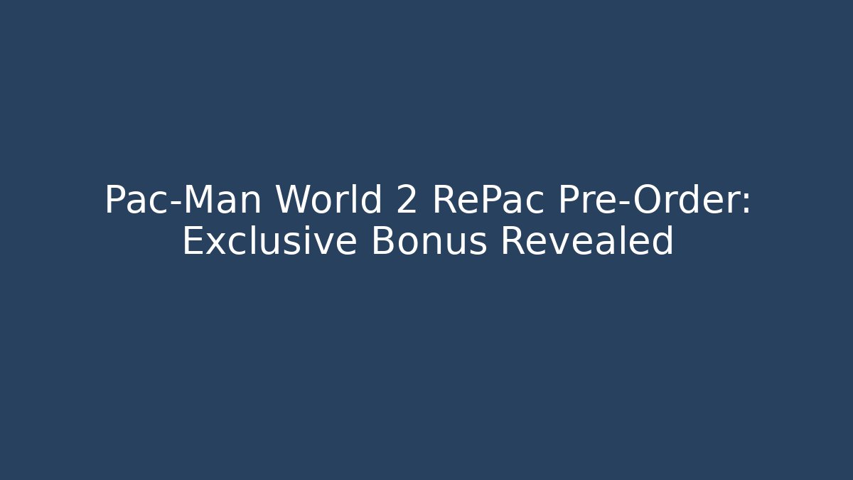 Pac-Man World 2 RePac Pre-Order: Exclusive Bonus Revealed