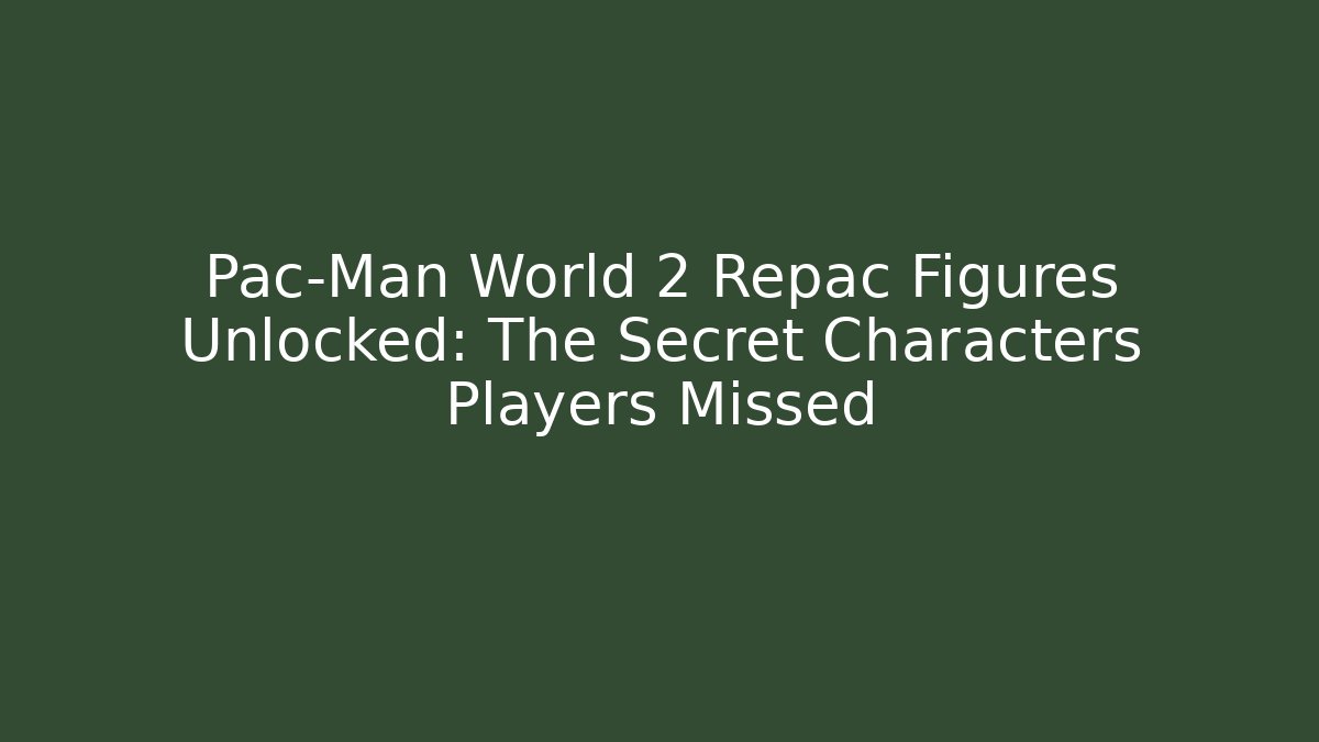 Pac-Man World 2 Repac Figures Unlocked: The Secret Characters Players Missed
