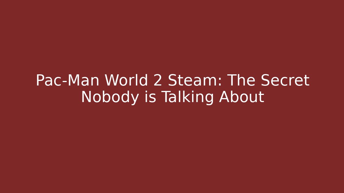 Pac-Man World 2 Steam: The Secret Nobody is Talking About