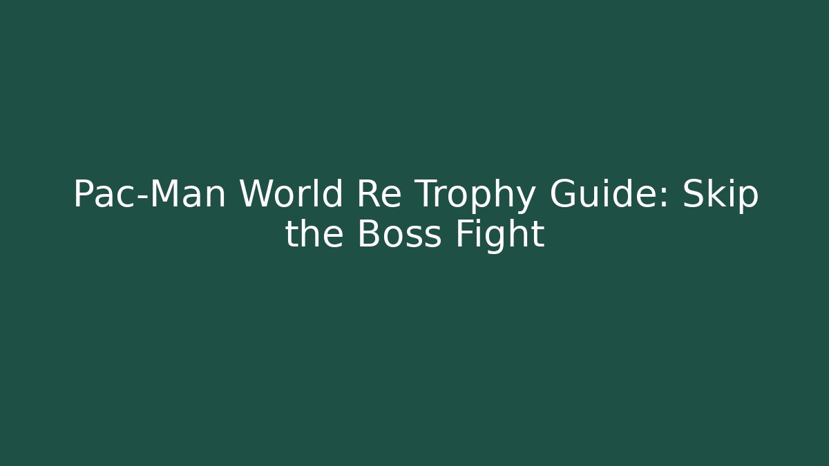 Pac-Man World Re Trophy Guide: Skip the Boss Fight