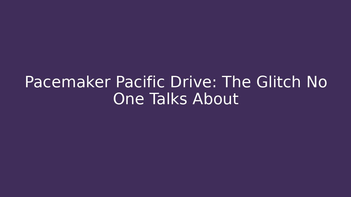 Pacemaker Pacific Drive: The Glitch No One Talks About - Critter Realm