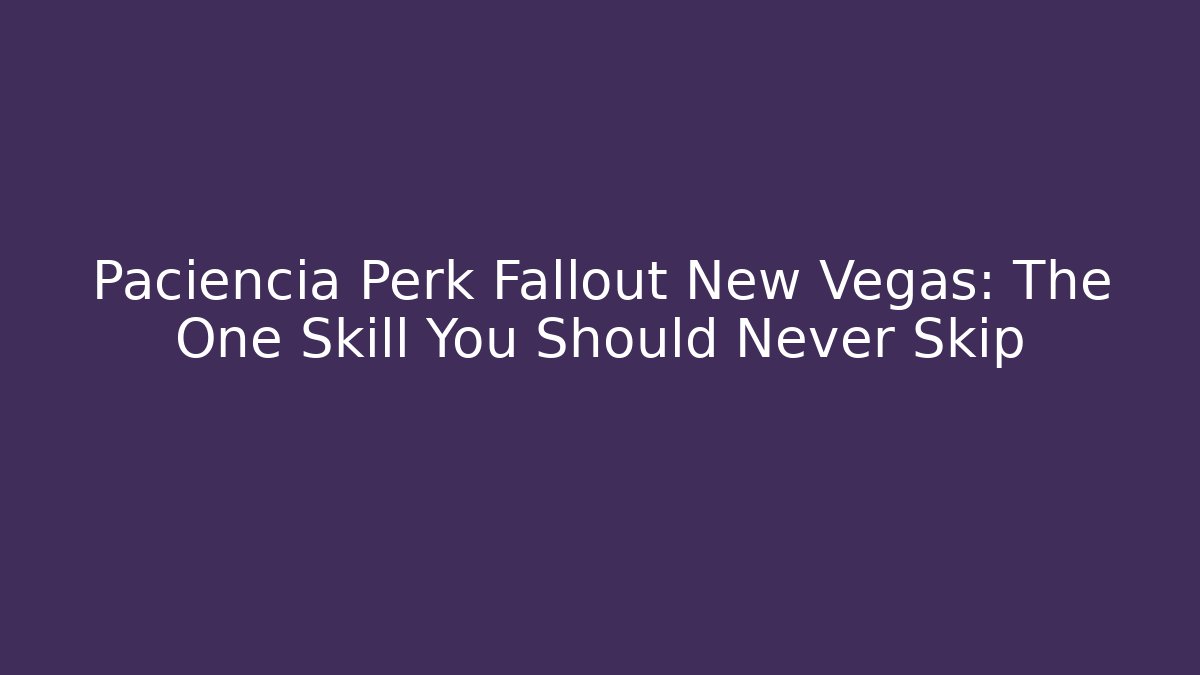 Paciencia Perk Fallout New Vegas: The One Skill You Should Never Skip