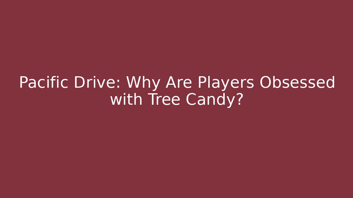 Pacific Drive: Why Are Players Obsessed with Tree Candy?