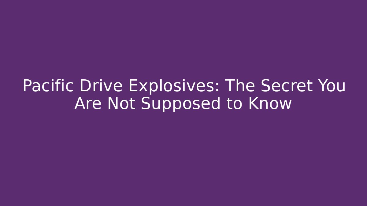 Pacific Drive Explosives: The Secret You Are Not Supposed to Know