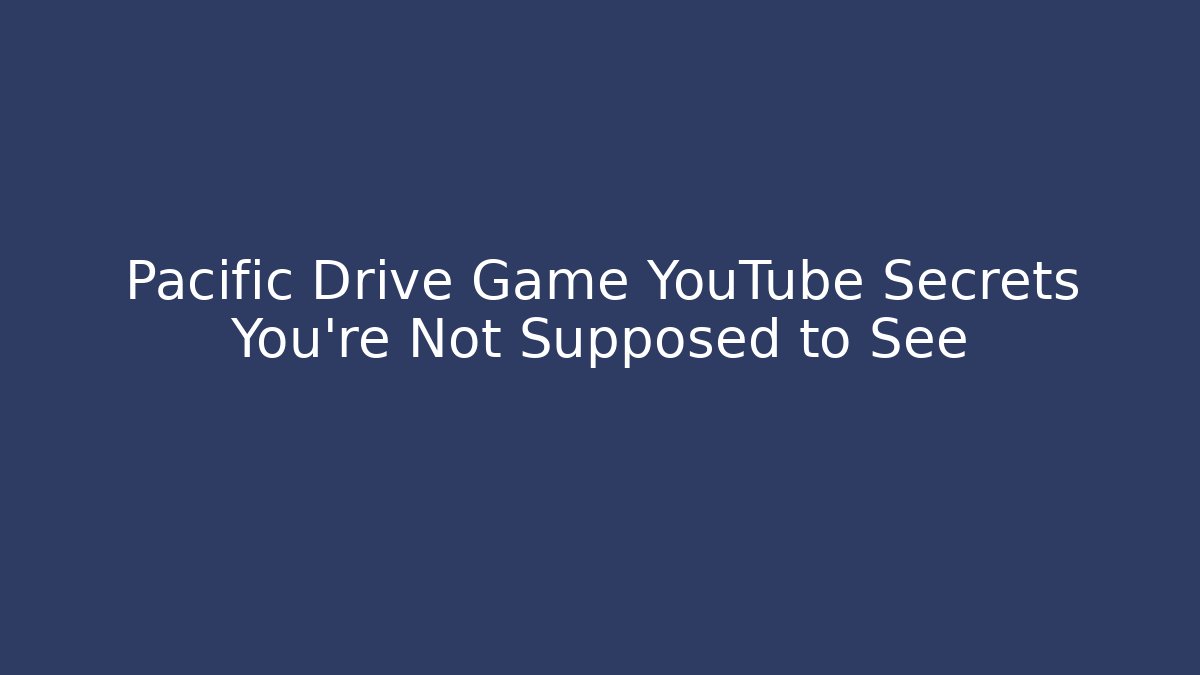 Pacific Drive Game YouTube Secrets You're Not Supposed to See