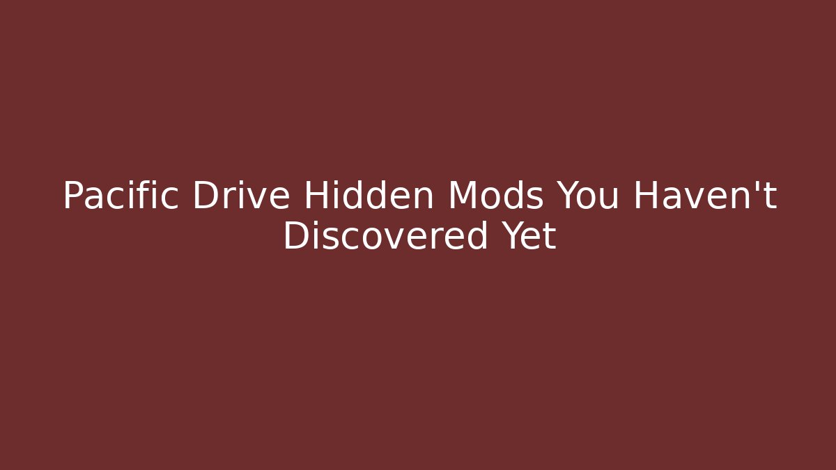 Pacific Drive Hidden Mods You Haven't Discovered Yet