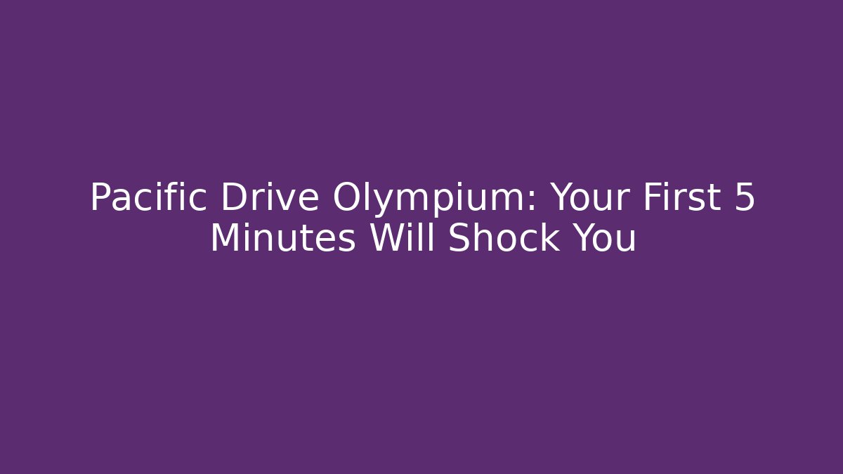 Pacific Drive Olympium: Your First 5 Minutes Will Shock You