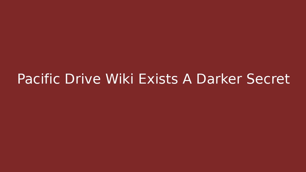 Pacific Drive Wiki Exists A Darker Secret