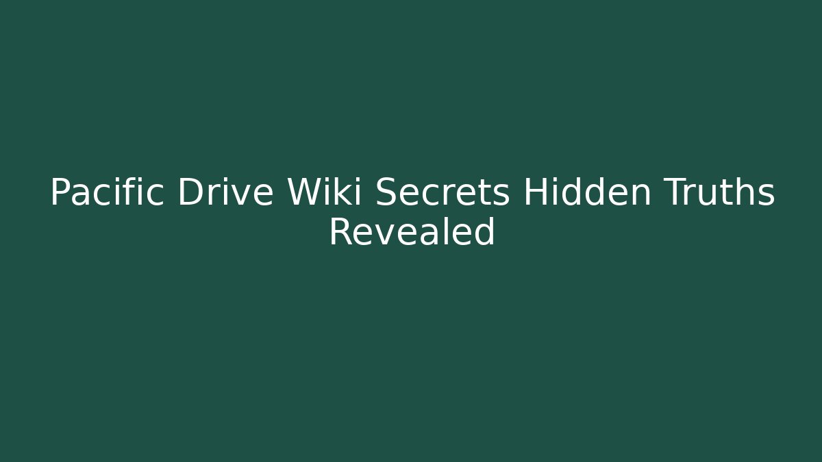 Pacific Drive Wiki Secrets Hidden Truths Revealed