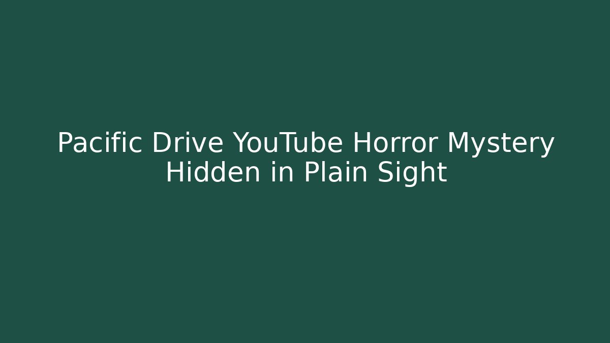 Pacific Drive YouTube Horror Mystery Hidden in Plain Sight