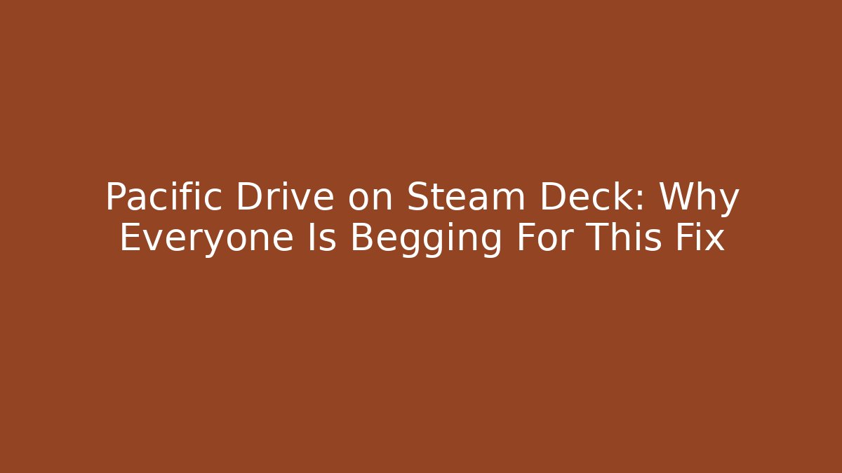 Pacific Drive on Steam Deck: Why Everyone Is Begging For This Fix