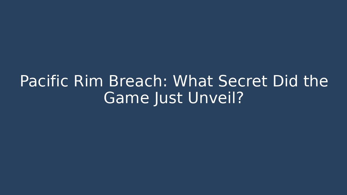 Pacific Rim Breach: What Secret Did the Game Just Unveil?