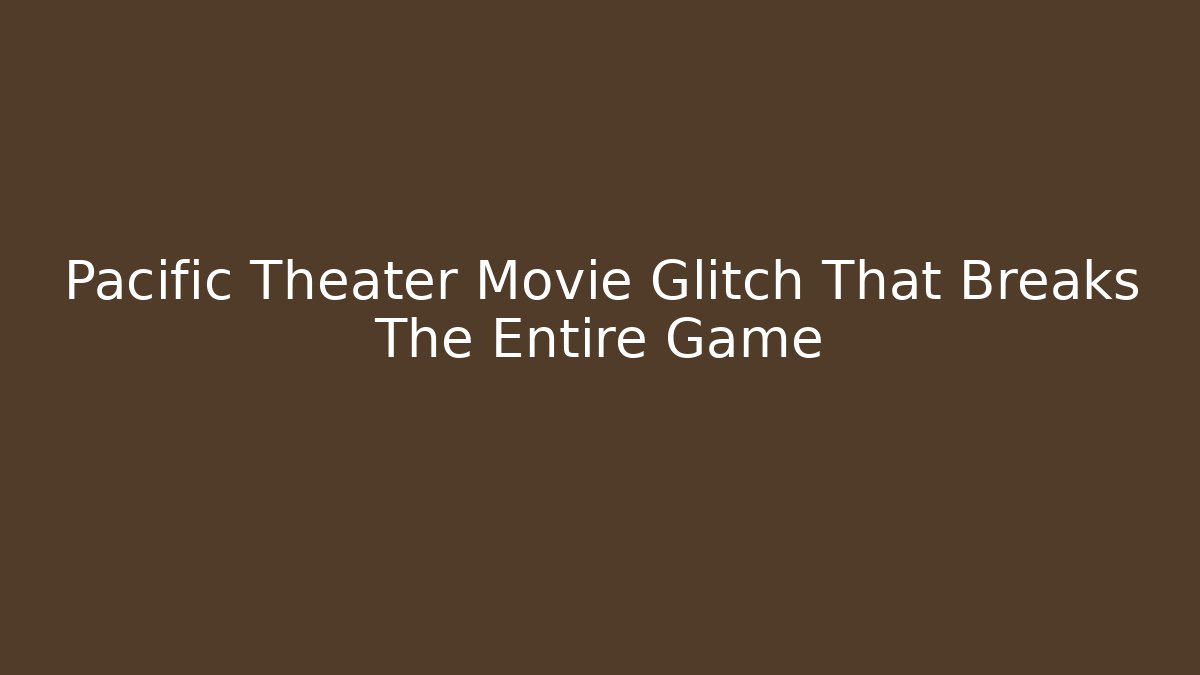 Pacific Theater Movie Glitch That Breaks The Entire Game - Critter Realm