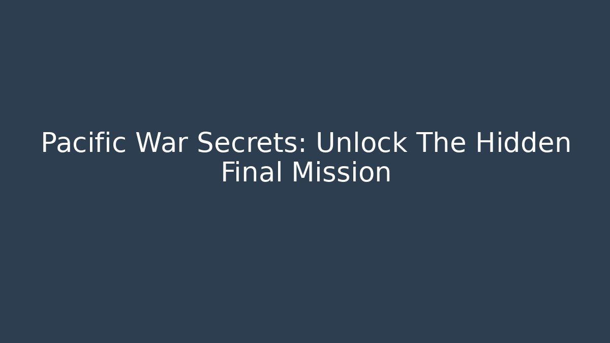 Pacific War Secrets: Unlock The Hidden Final Mission - Critter Realm