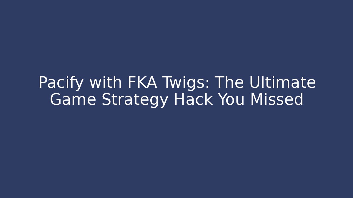 Pacify with FKA Twigs: The Ultimate Game Strategy Hack You Missed