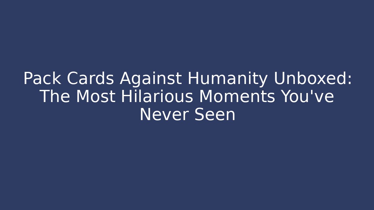 Pack Cards Against Humanity Unboxed: The Most Hilarious Moments You’ve Never Seen