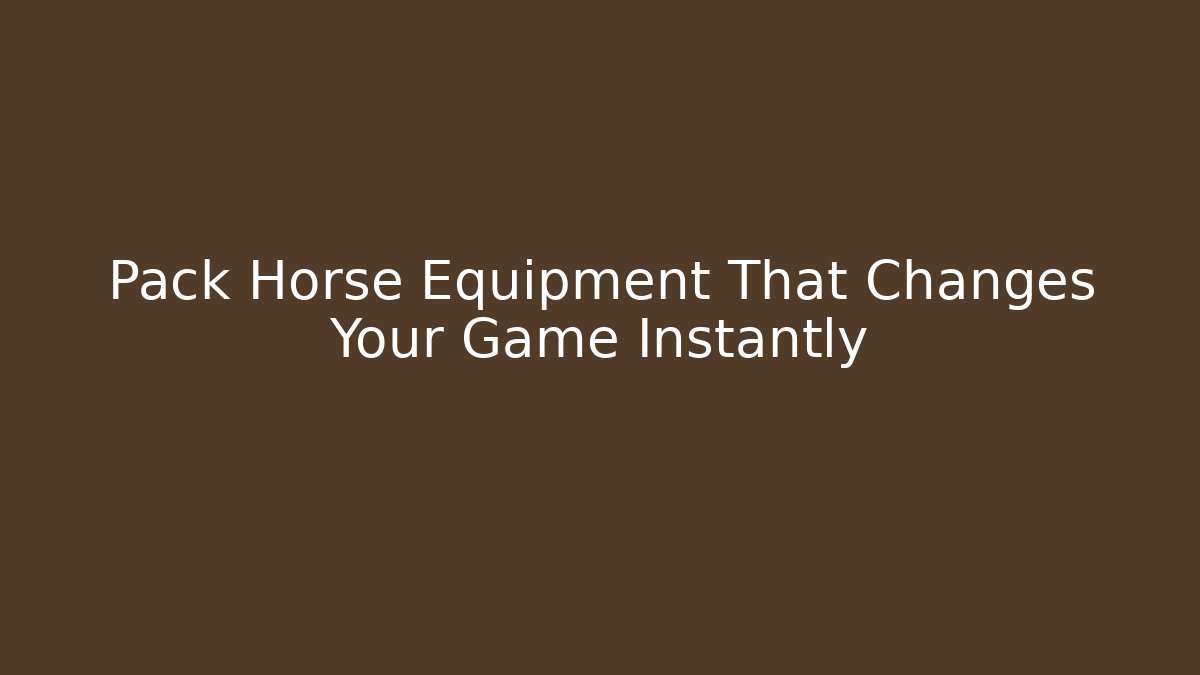 Pack Horse Equipment That Changes Your Game Instantly