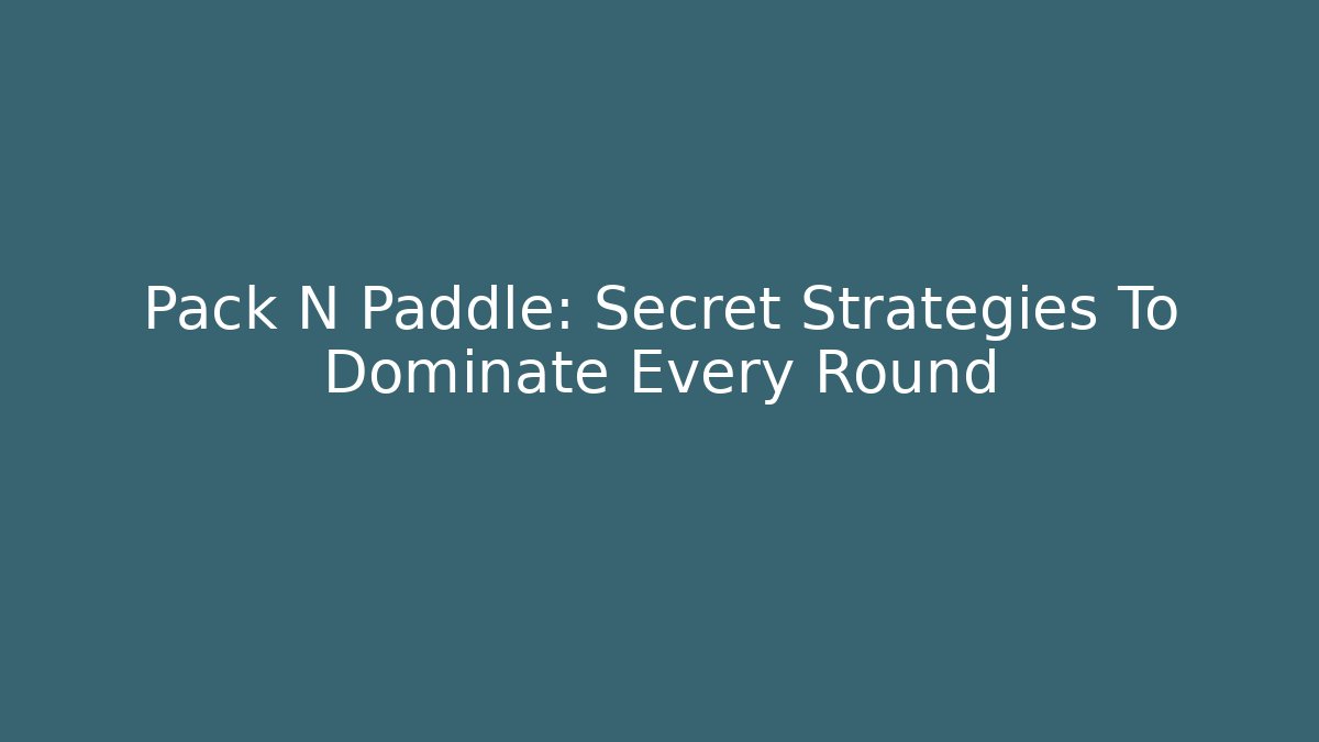 Pack N Paddle: Secret Strategies To Dominate Every Round