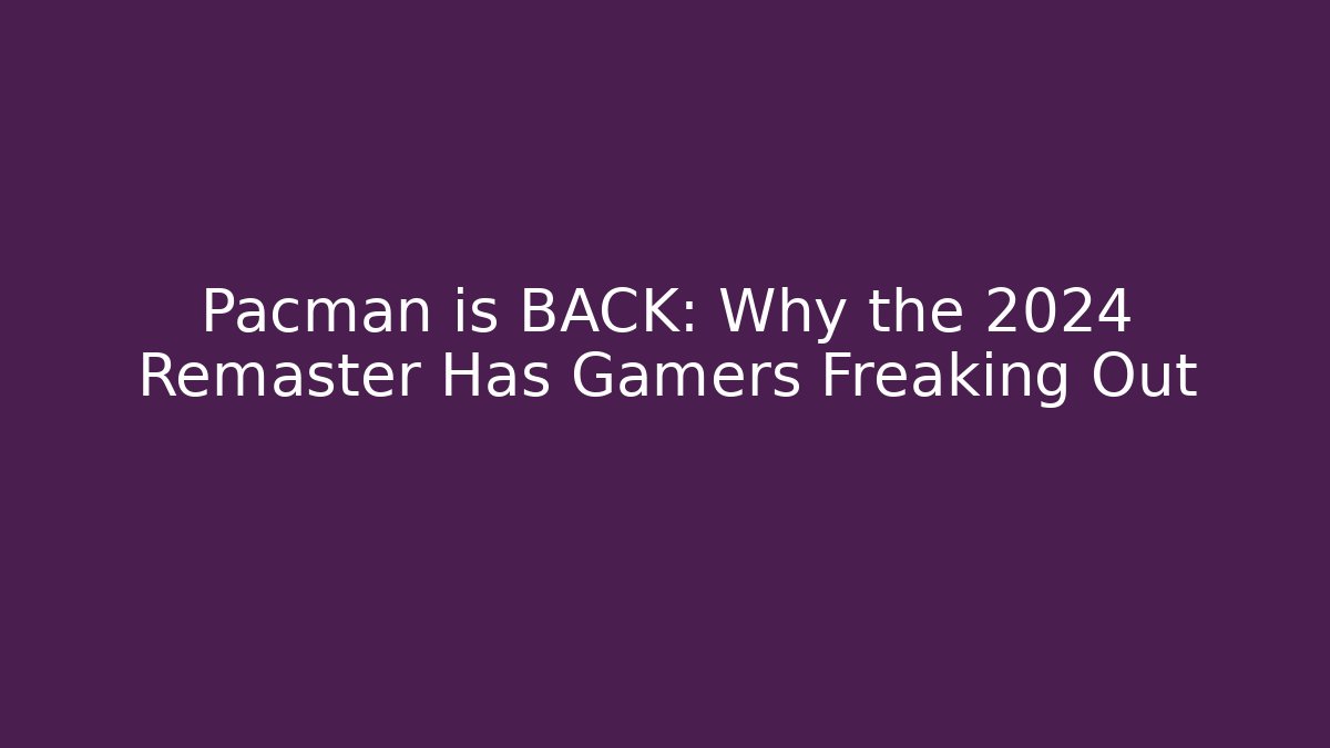 Pacman is BACK: Why the 2024 Remaster Has Gamers Freaking Out - Critter Realm