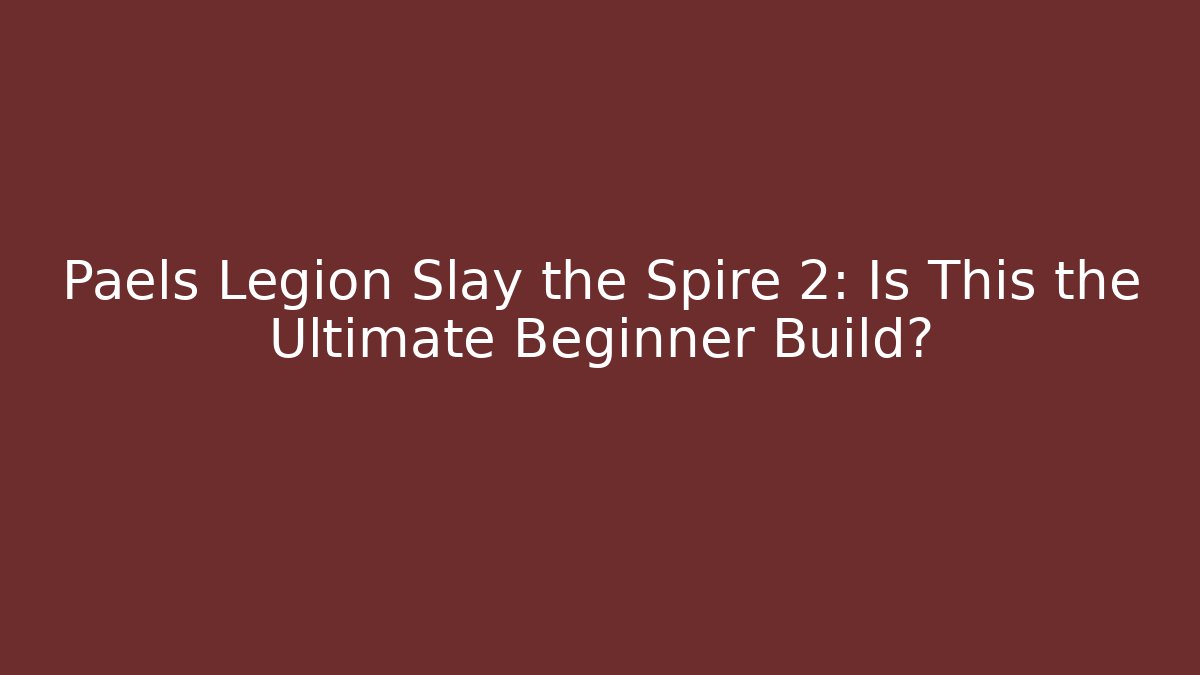 Paels Legion Slay the Spire 2: Is This the Ultimate Beginner Build?