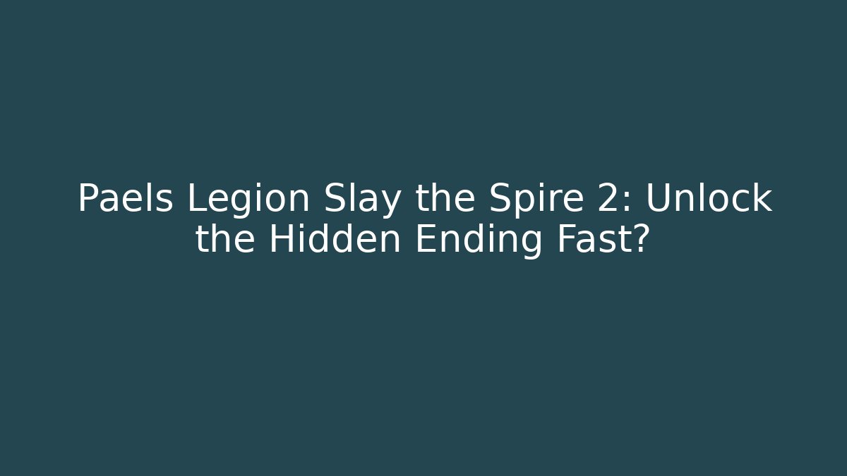 Paels Legion Slay the Spire 2: Unlock the Hidden Ending Fast?