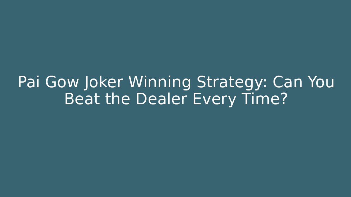 Pai Gow Joker Winning Strategy: Can You Beat the Dealer Every Time?