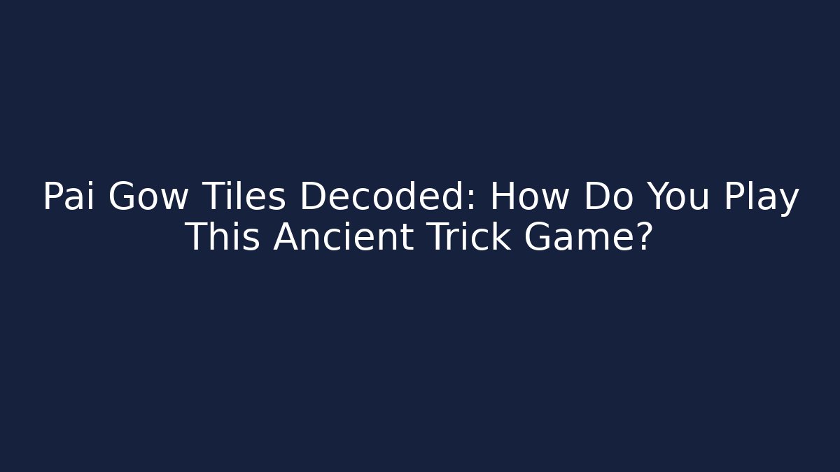 Pai Gow Tiles Decoded: How Do You Play This Ancient Trick Game?