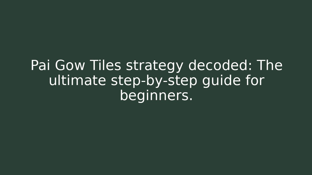 Pai Gow Tiles strategy decoded: The ultimate step-by-step guide for beginners.