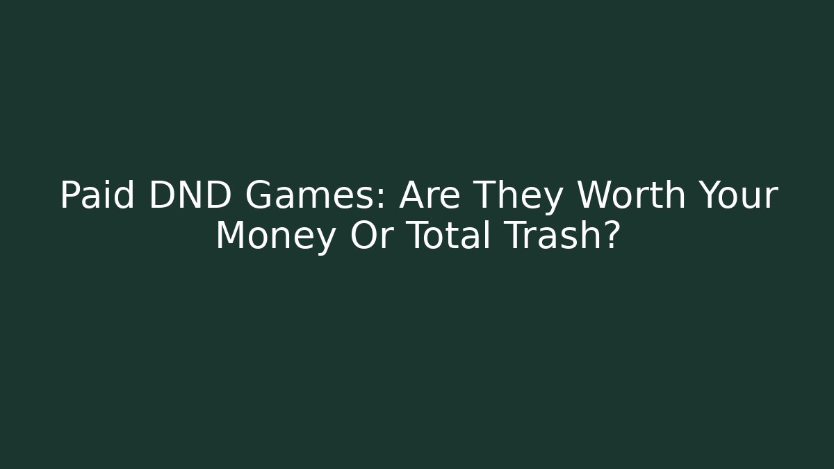 Paid DND Games: Are They Worth Your Money Or Total Trash?