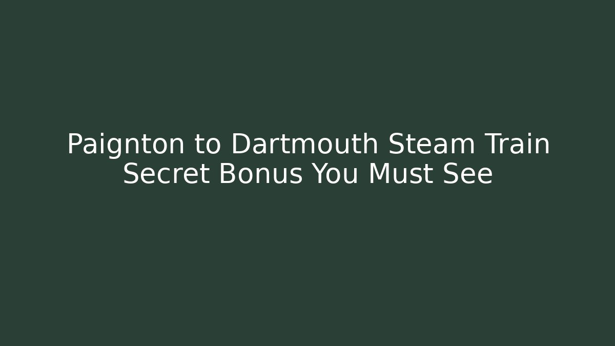 Paignton to Dartmouth Steam Train Secret Bonus You Must See