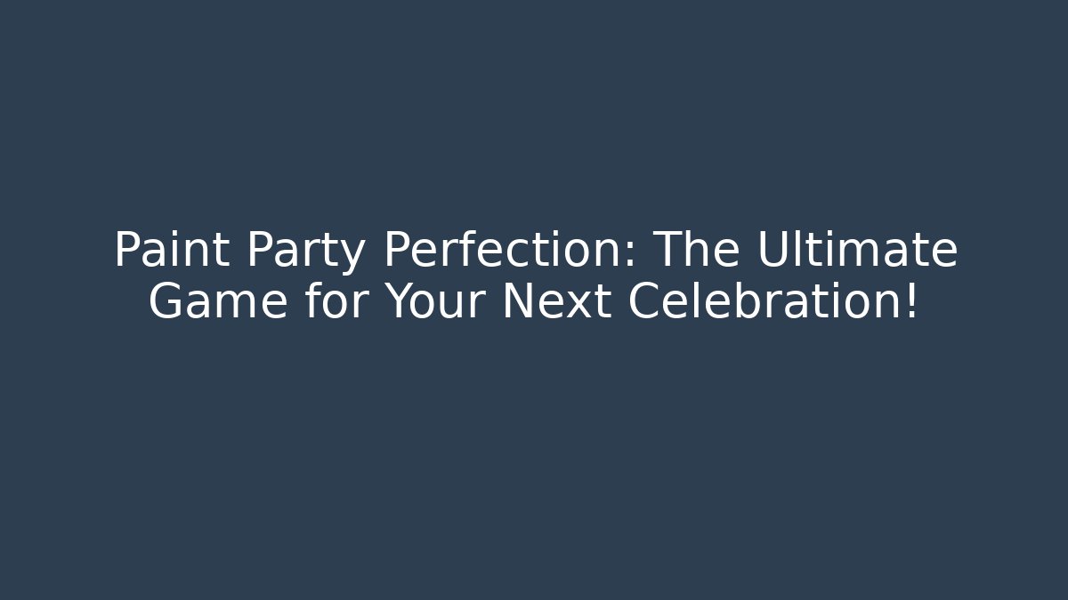 Paint Party Perfection: The Ultimate Game for Your Next Celebration!