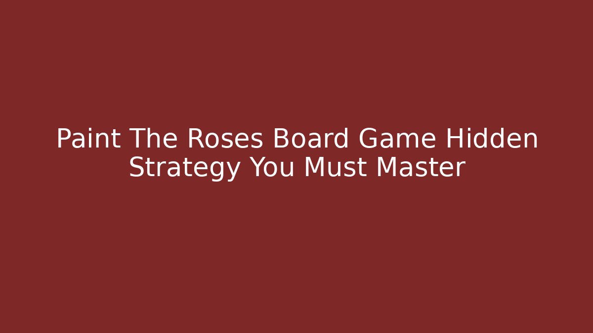 Paint The Roses Board Game Hidden Strategy You Must Master