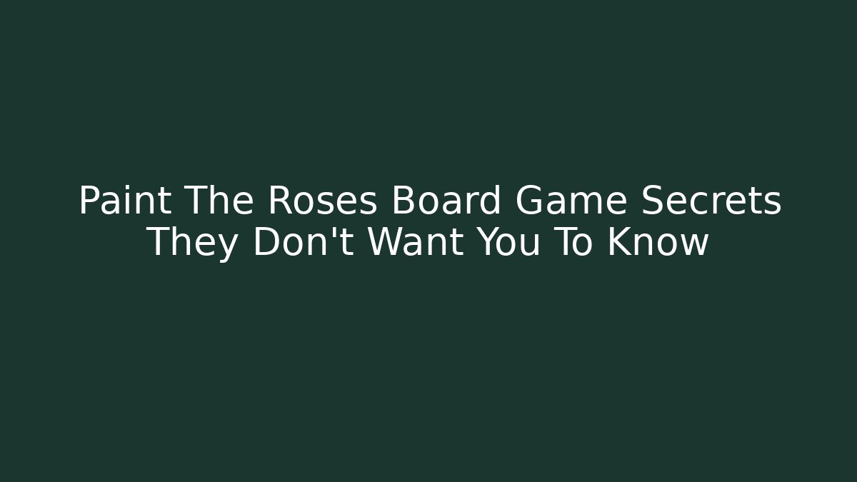 Paint The Roses Board Game Secrets They Don’t Want You To Know
