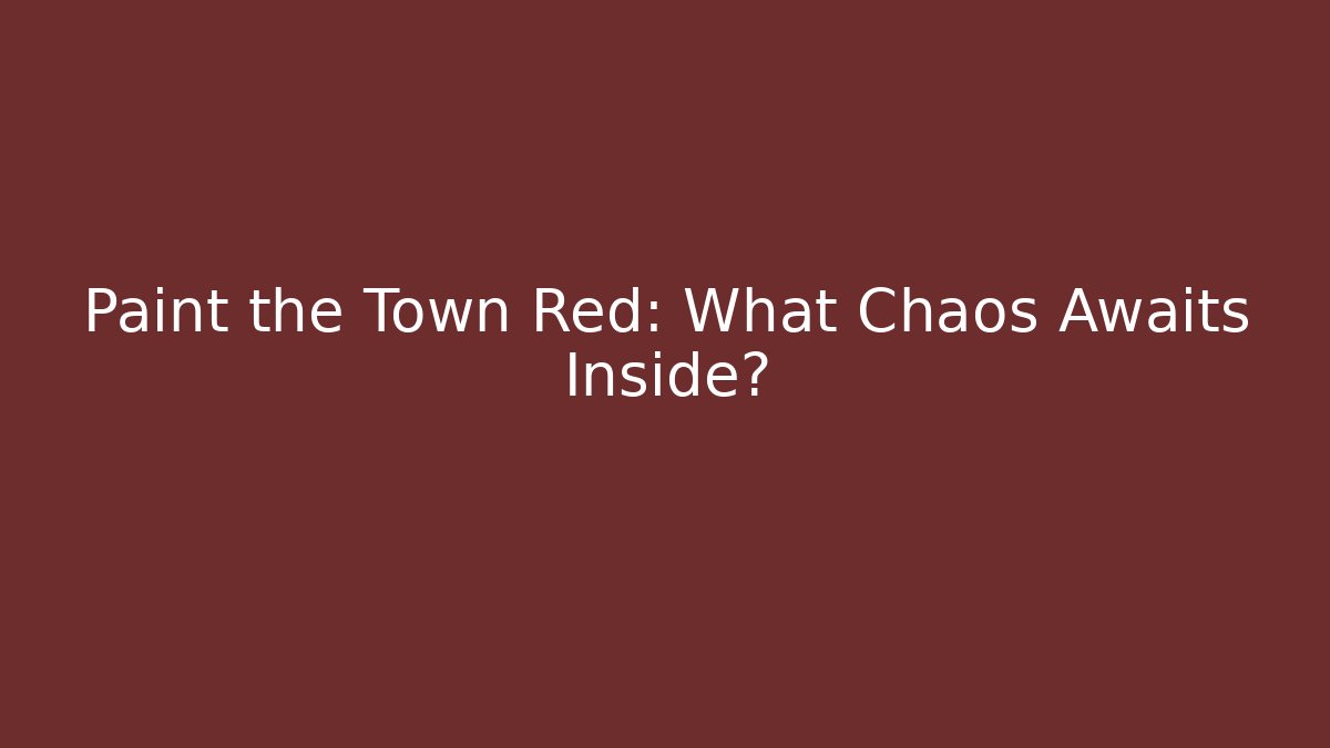 Paint the Town Red: What Chaos Awaits Inside?