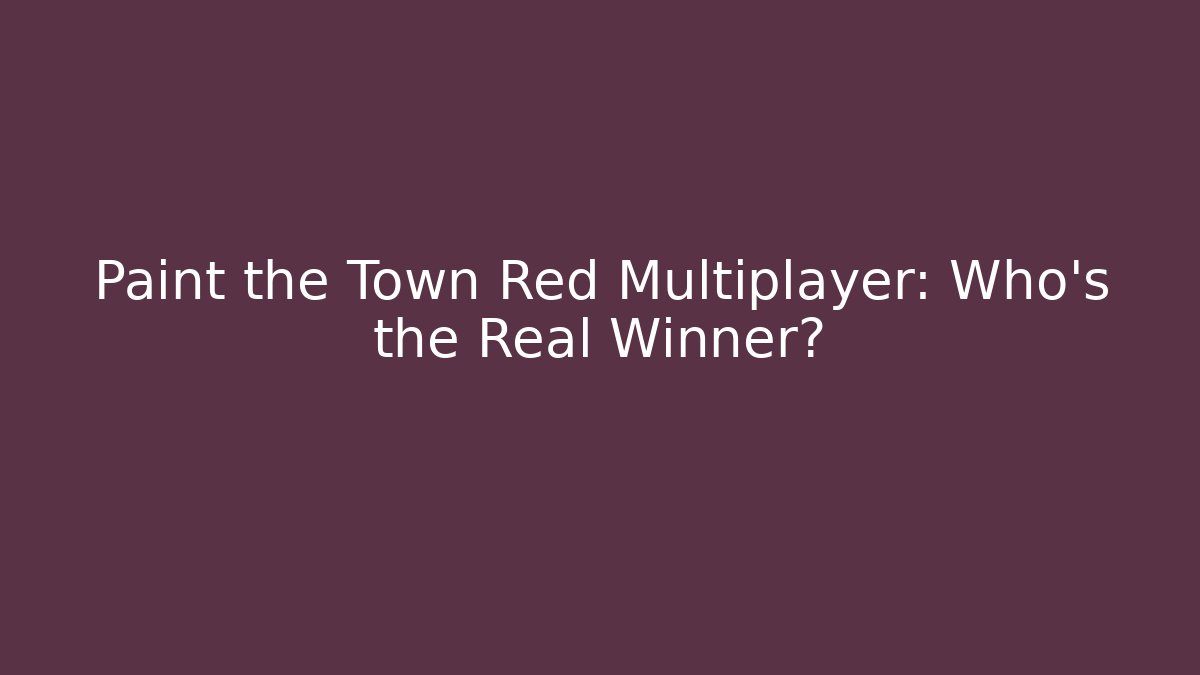Paint the Town Red Multiplayer: Who's the Real Winner?