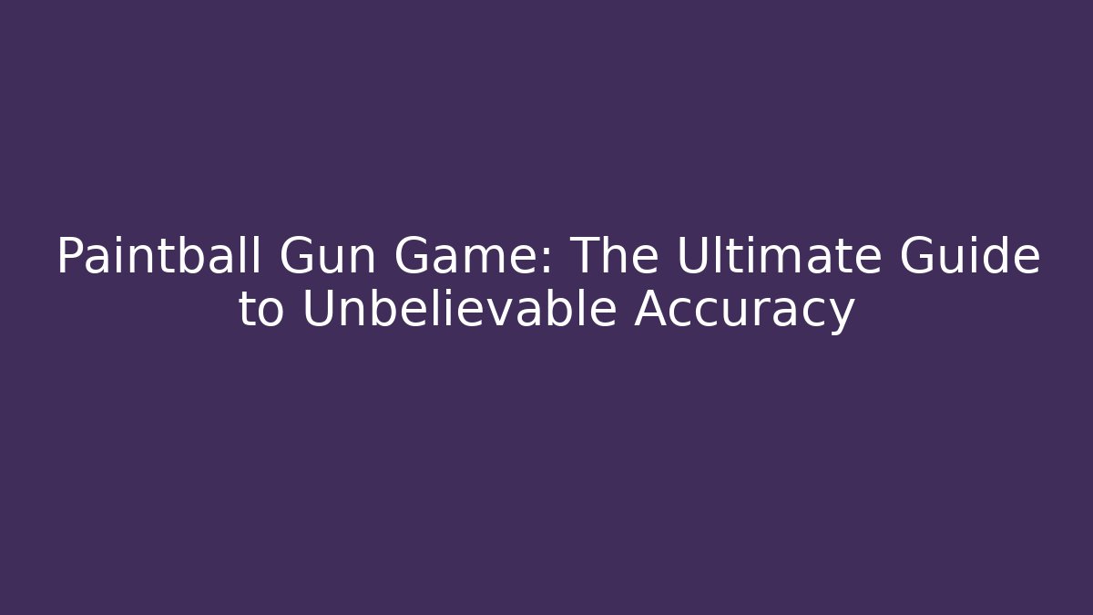 Paintball Gun Game: The Ultimate Guide to Unbelievable Accuracy - Critter Realm