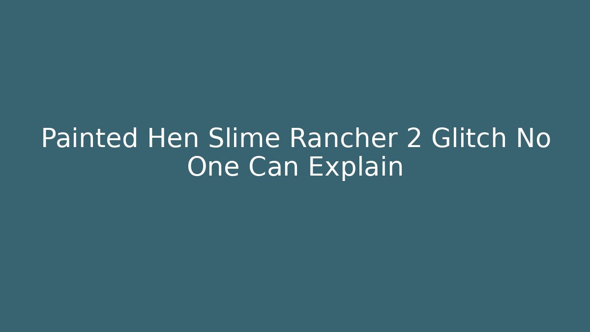 Painted Hen Slime Rancher 2 Glitch No One Can Explain