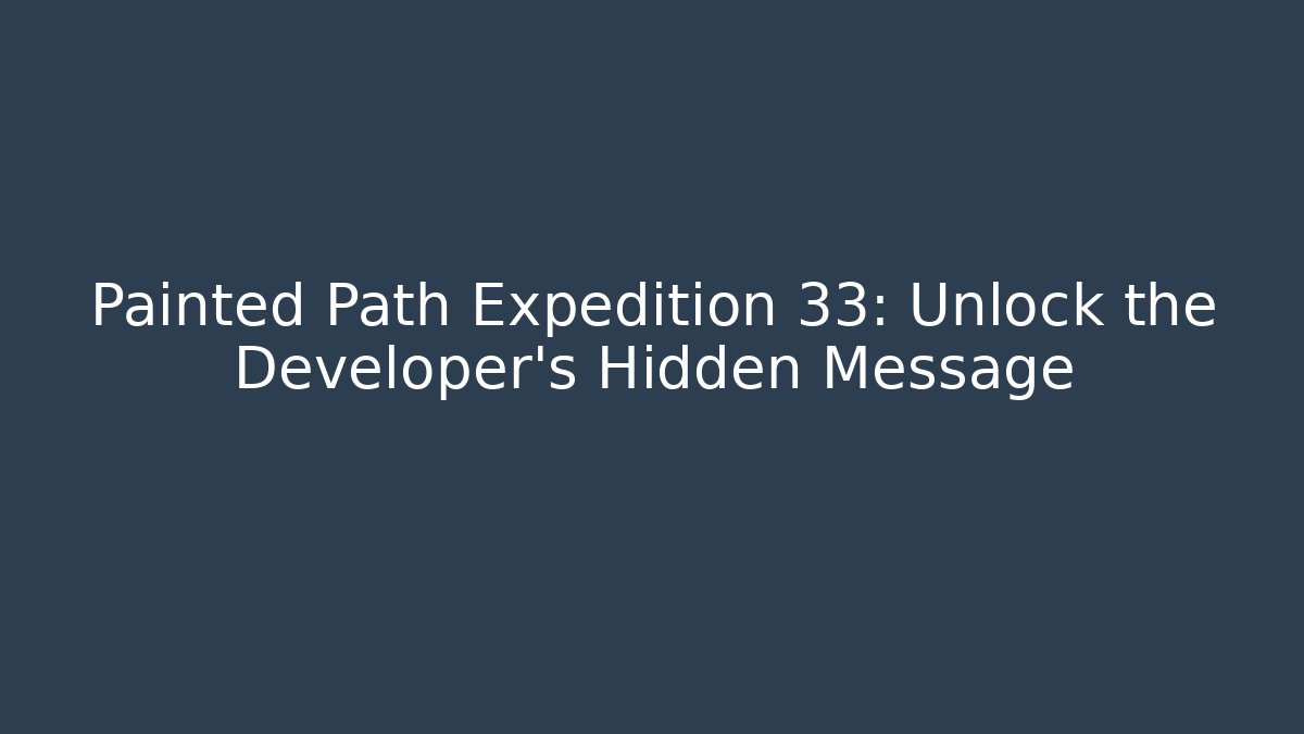 Painted Path Expedition 33: Unlock the Developer's Hidden Message