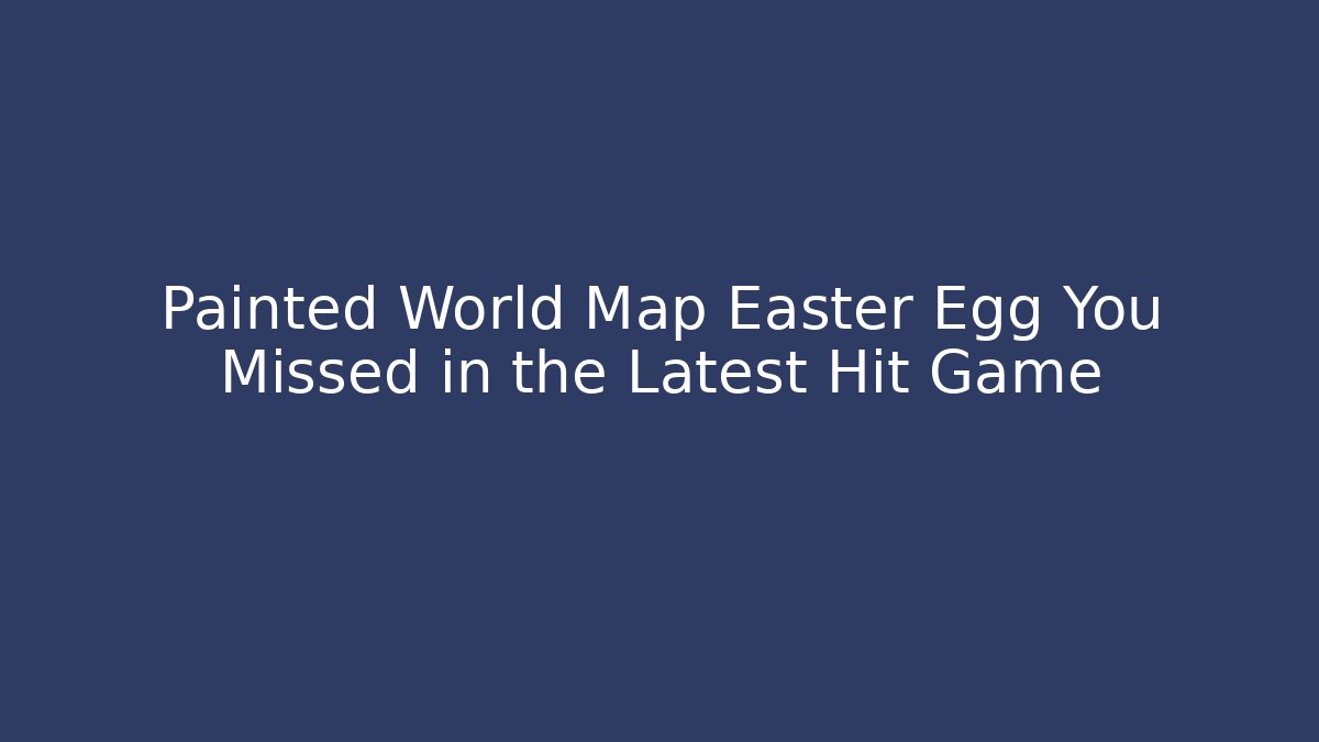 Painted World Map Easter Egg You Missed in the Latest Hit Game